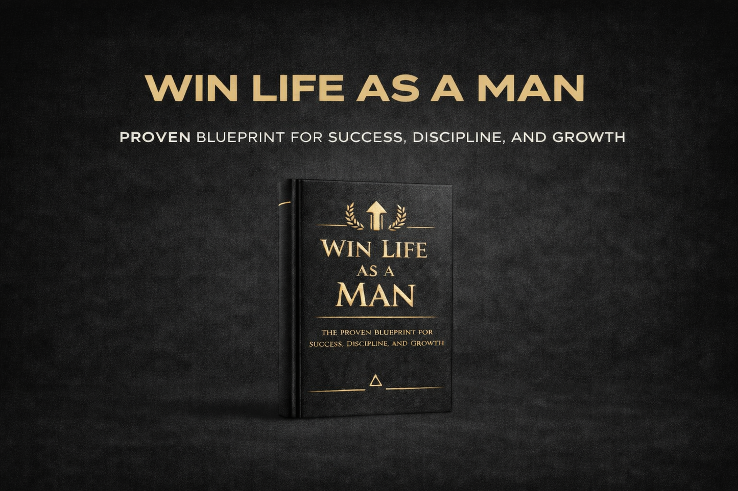 WIN LIFE AS A MAN
– The Proven Blueprint for Success, Discipline, and Growth